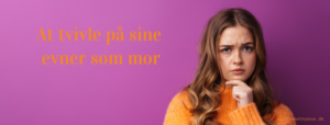 At tvivle på sine evner som mor Blogindlæg Marianne Thyboe
